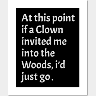 funny sarcastic At this point, if a clown invited me into the woods, I'd just go Posters and Art